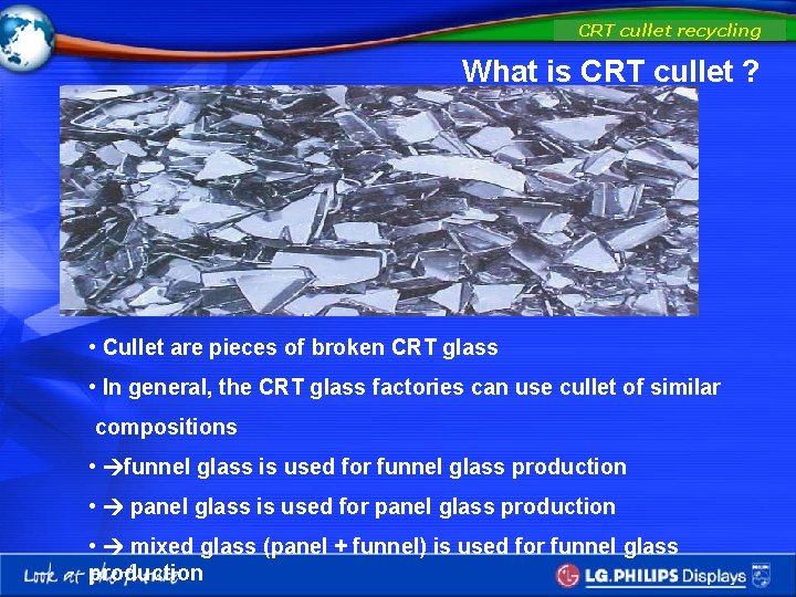 CRT cullet recycling What is CRT cullet ? • Cullet are pieces of broken
