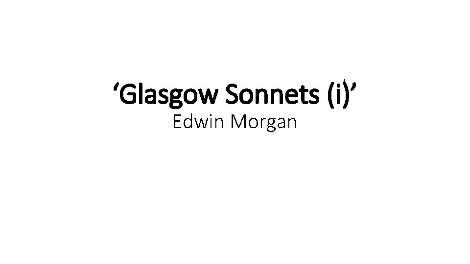 ‘Glasgow Sonnets (i)’ Edwin Morgan 