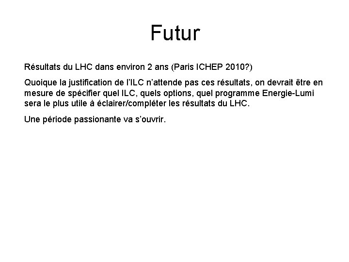 Futur Résultats du LHC dans environ 2 ans (Paris ICHEP 2010? ) Quoique la