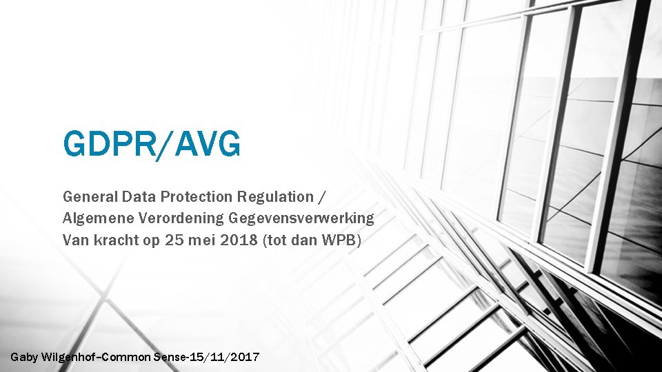 GDPR/AVG General Data Protection Regulation / Algemene Verordening Gegevensverwerking Van kracht op 25 mei
