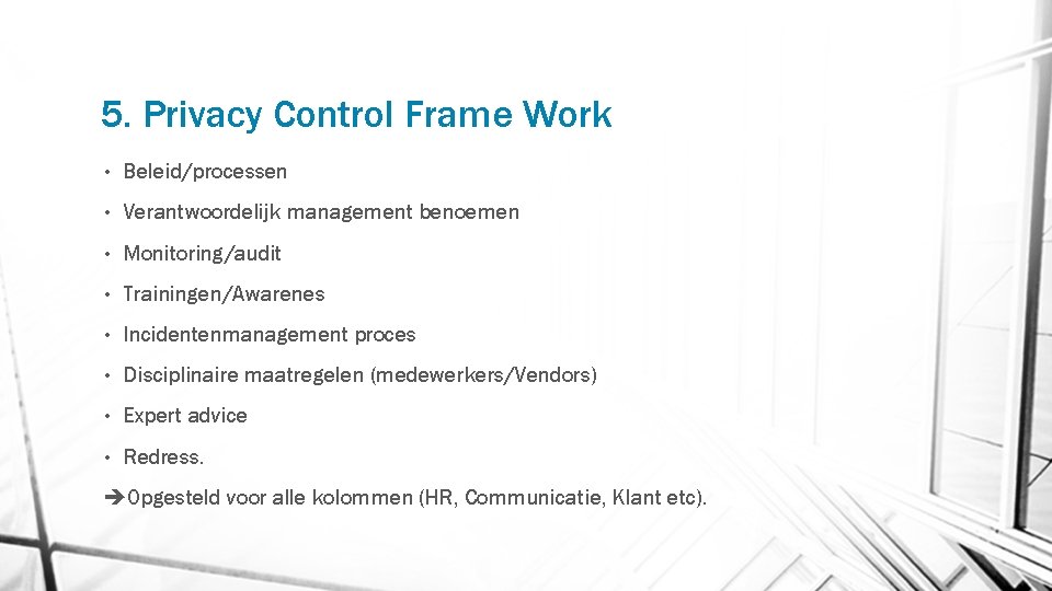 5. Privacy Control Frame Work • Beleid/processen • Verantwoordelijk management benoemen • Monitoring/audit •
