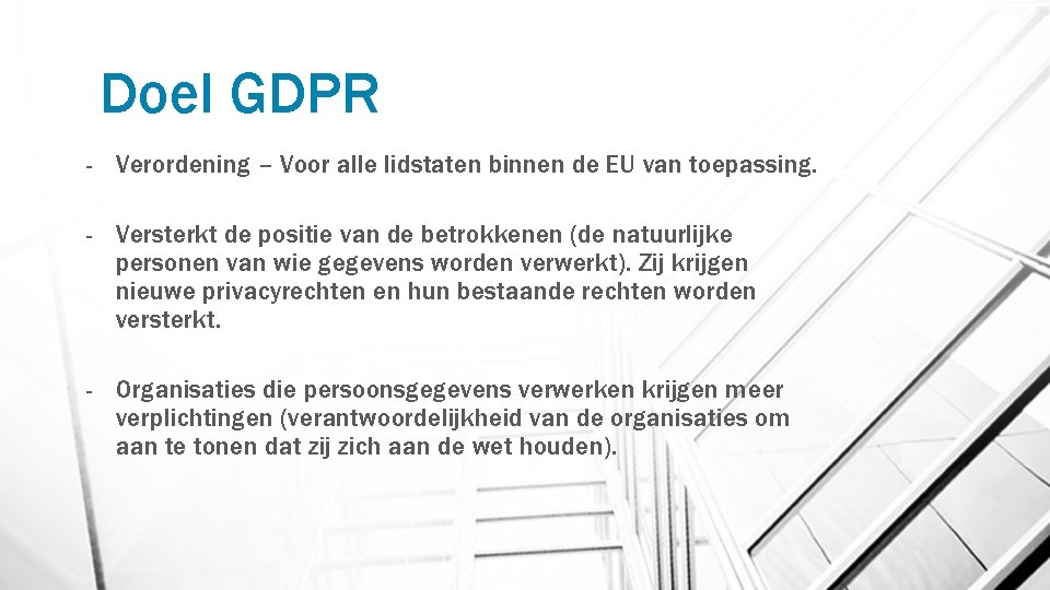 Doel GDPR - Verordening – Voor alle lidstaten binnen de EU van toepassing. -