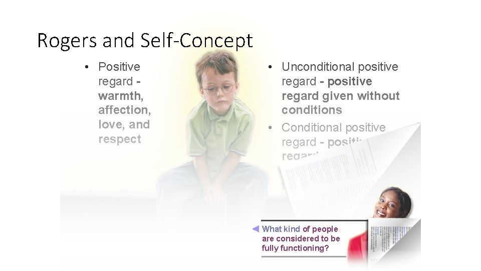 Rogers and Self-Concept • Positive regard warmth, affection, love, and respect • Unconditional positive