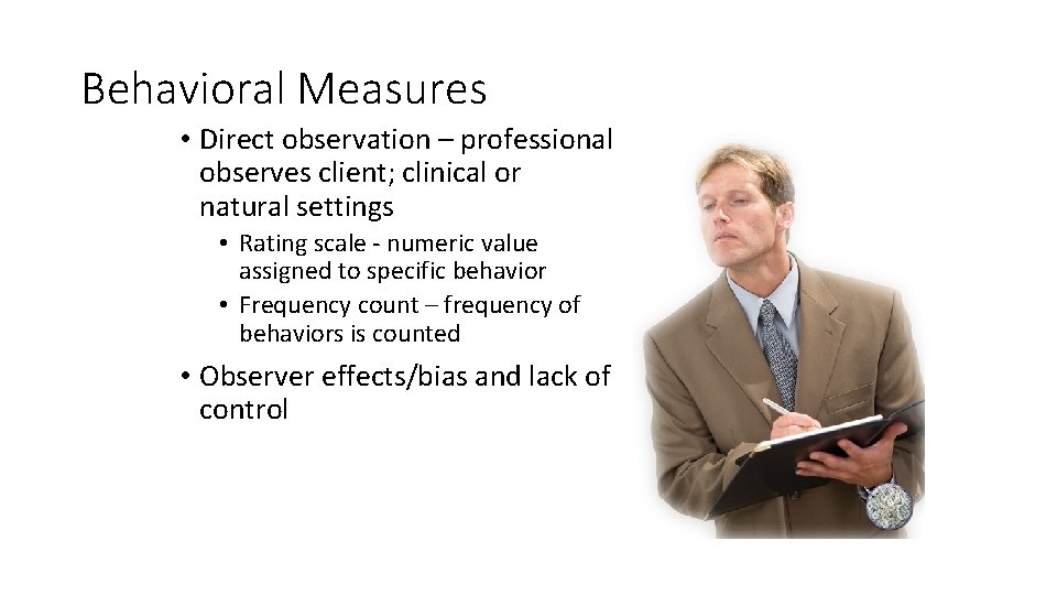 Behavioral Measures • Direct observation – professional observes client; clinical or natural settings •