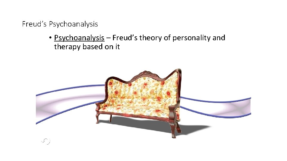 Freud’s Psychoanalysis • Psychoanalysis – Freud’s theory of personality and therapy based on it