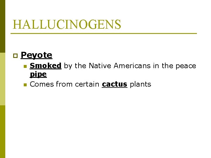 HALLUCINOGENS p Peyote n n Smoked by the Native Americans in the peace pipe