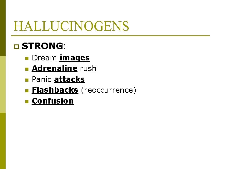 HALLUCINOGENS p STRONG: n n n Dream images Adrenaline rush Panic attacks Flashbacks (reoccurrence)