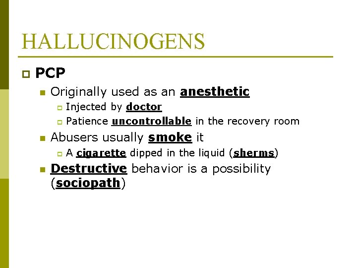 HALLUCINOGENS p PCP n Originally used as an anesthetic Injected by doctor p Patience