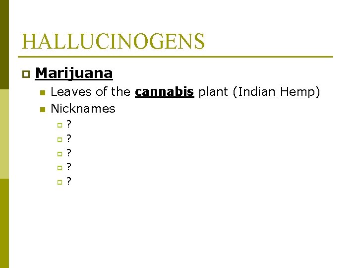 HALLUCINOGENS p Marijuana n n Leaves of the cannabis plant (Indian Hemp) Nicknames ?