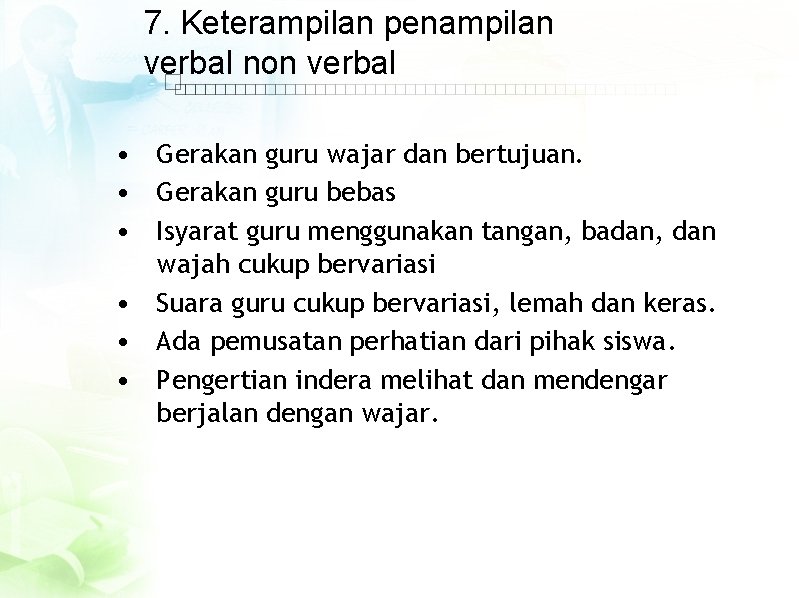 7. Keterampilan penampilan verbal non verbal • Gerakan guru wajar dan bertujuan. • Gerakan