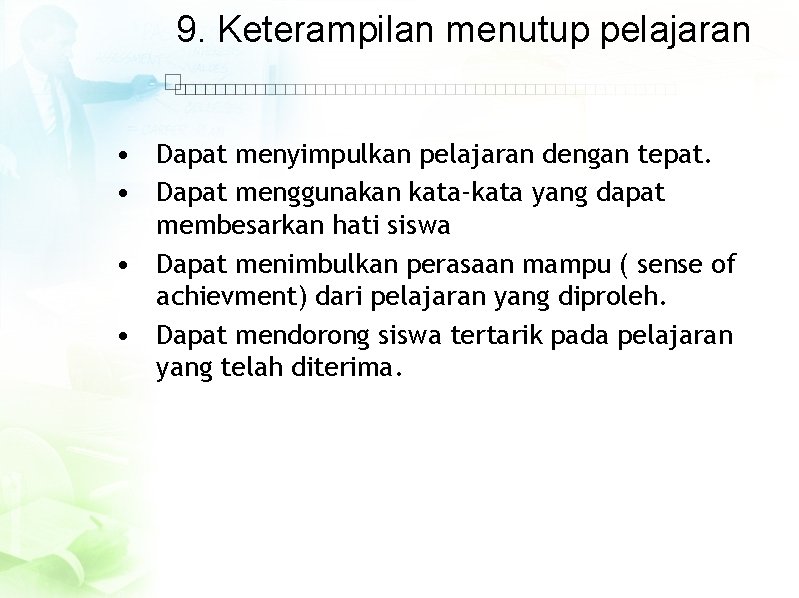 9. Keterampilan menutup pelajaran • Dapat menyimpulkan pelajaran dengan tepat. • Dapat menggunakan kata-kata