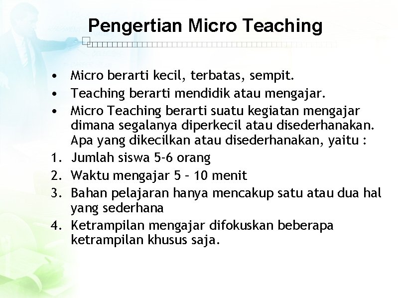 Pengertian Micro Teaching • Micro berarti kecil, terbatas, sempit. • Teaching berarti mendidik atau