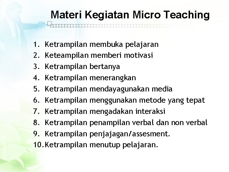 Materi Kegiatan Micro Teaching 1. Ketrampilan membuka pelajaran 2. Keteampilan memberi motivasi 3. Ketrampilan