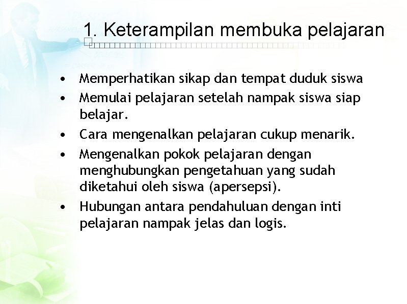 1. Keterampilan membuka pelajaran • Memperhatikan sikap dan tempat duduk siswa • Memulai pelajaran