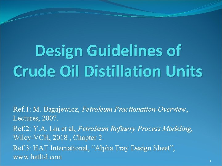Design Guidelines of Crude Oil Distillation Units Ref. 1: M. Bagajewicz, Petroleum Fractionation-Overview, Lectures,