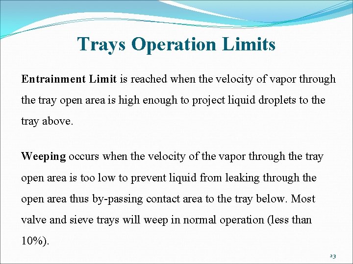 Trays Operation Limits Entrainment Limit is reached when the velocity of vapor through the