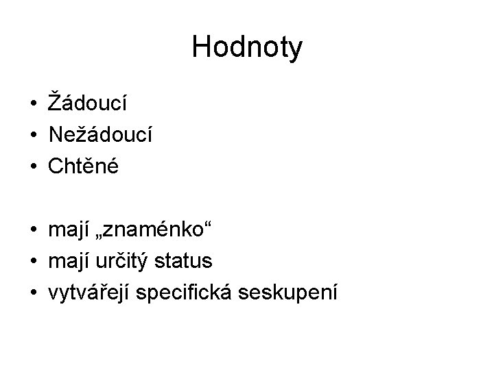 Hodnoty • Žádoucí • Nežádoucí • Chtěné • mají „znaménko“ • mají určitý status Hodnoty • Žádoucí • Nežádoucí • Chtěné • mají „znaménko“ • mají určitý status