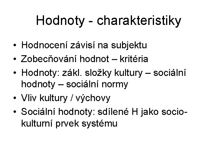 Hodnoty - charakteristiky • Hodnocení závisí na subjektu • Zobecňování hodnot – kritéria • Hodnoty - charakteristiky • Hodnocení závisí na subjektu • Zobecňování hodnot – kritéria •