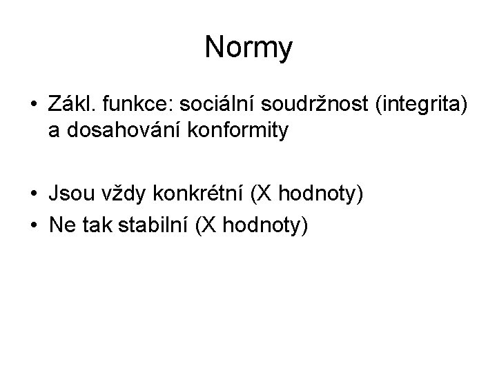 Normy • Zákl. funkce: sociální soudržnost (integrita) a dosahování konformity • Jsou vždy konkrétní