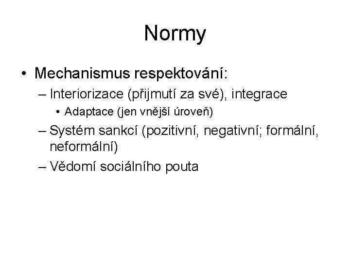 Normy • Mechanismus respektování: – Interiorizace (přijmutí za své), integrace • Adaptace (jen vnější