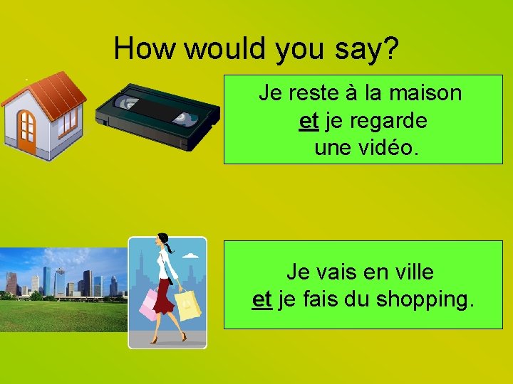 How would you say? Je reste à la maison et je regarde une vidéo.