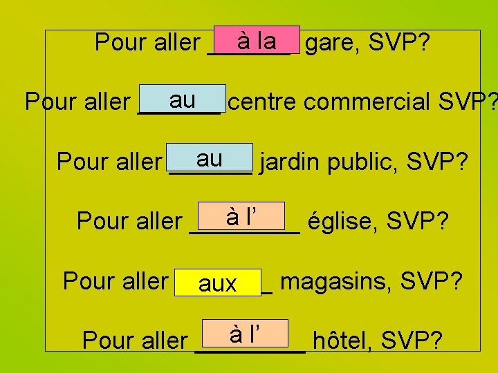 à la gare, SVP? Pour aller ______ au centre commercial SVP? Pour aller ______