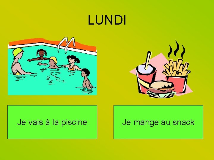 LUNDI Je vais à la piscine Je mange au snack 