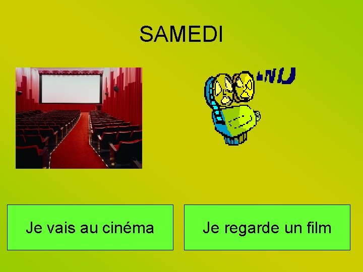 SAMEDI Je vais au cinéma Je regarde un film 