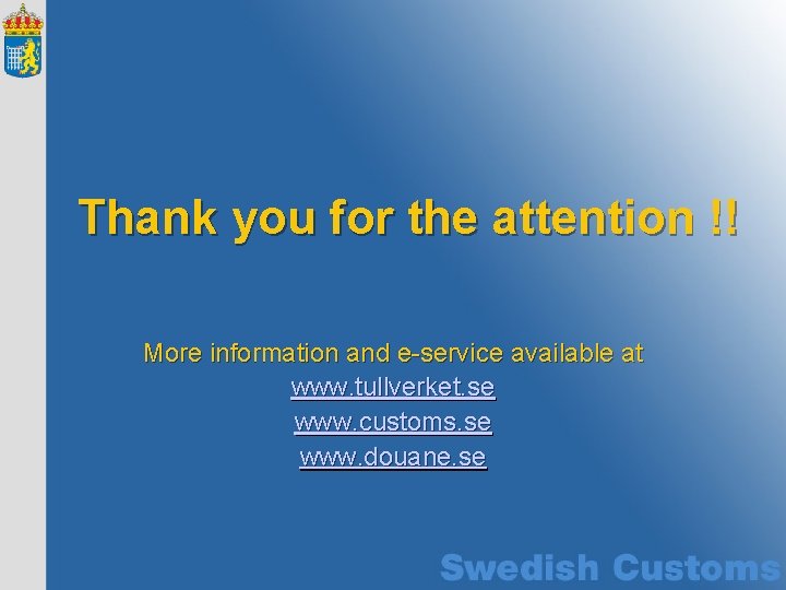 Thank you for the attention !! More information and e-service available at www. tullverket.