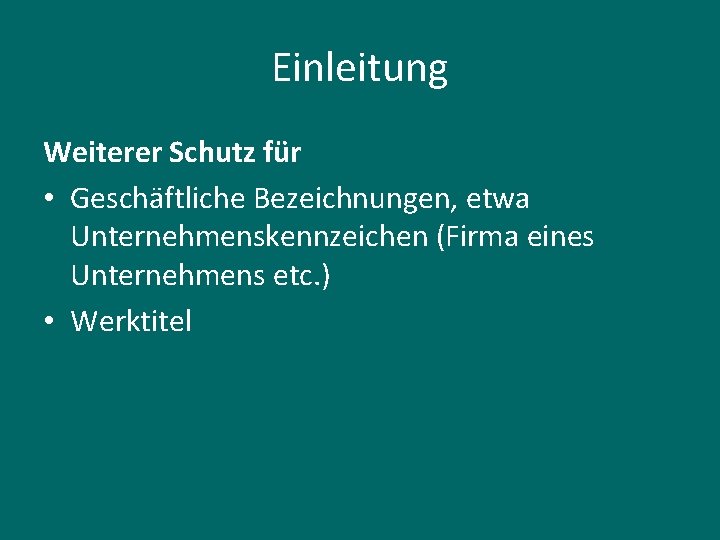 Einleitung Weiterer Schutz für • Geschäftliche Bezeichnungen, etwa Unternehmenskennzeichen (Firma eines Unternehmens etc. )