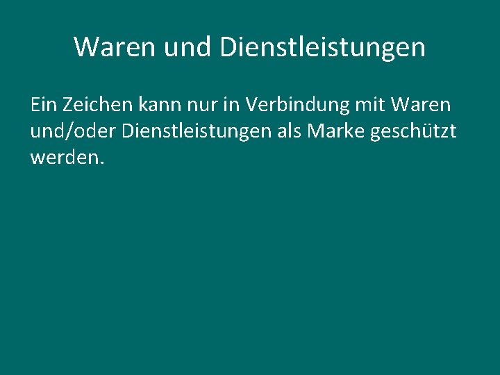 Waren und Dienstleistungen Ein Zeichen kann nur in Verbindung mit Waren und/oder Dienstleistungen als