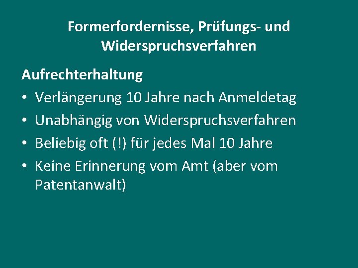 Formerfordernisse, Prüfungs- und Widerspruchsverfahren Aufrechterhaltung • Verlängerung 10 Jahre nach Anmeldetag • Unabhängig von