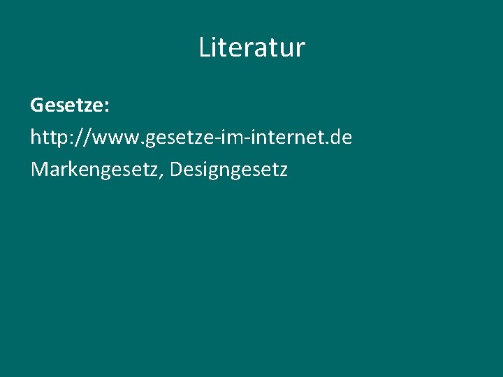 Literatur Gesetze: http: //www. gesetze-im-internet. de Markengesetz, Designgesetz 