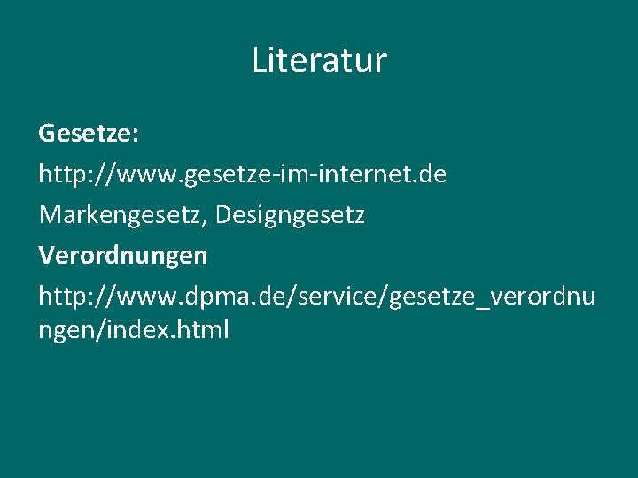 Literatur Gesetze: http: //www. gesetze-im-internet. de Markengesetz, Designgesetz Verordnungen http: //www. dpma. de/service/gesetze_verordnu ngen/index.