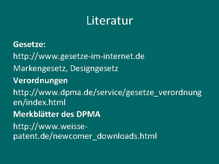 Literatur Gesetze: http: //www. gesetze-im-internet. de Markengesetz, Designgesetz Verordnungen http: //www. dpma. de/service/gesetze_verordnung en/index.