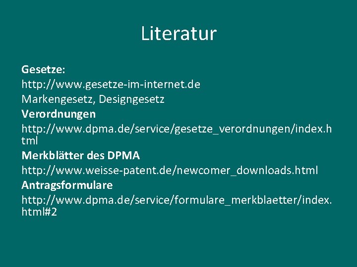 Literatur Gesetze: http: //www. gesetze-im-internet. de Markengesetz, Designgesetz Verordnungen http: //www. dpma. de/service/gesetze_verordnungen/index. h