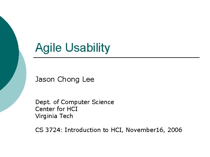 Agile Usability Jason Chong Lee Dept. of Computer Science Center for HCI Virginia Tech