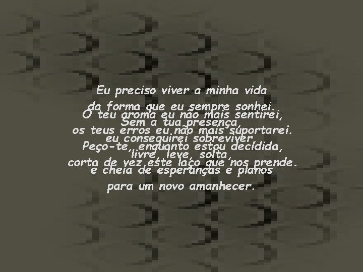 Eu preciso viver a minha vida da forma que eu sempre sonhei. O teu