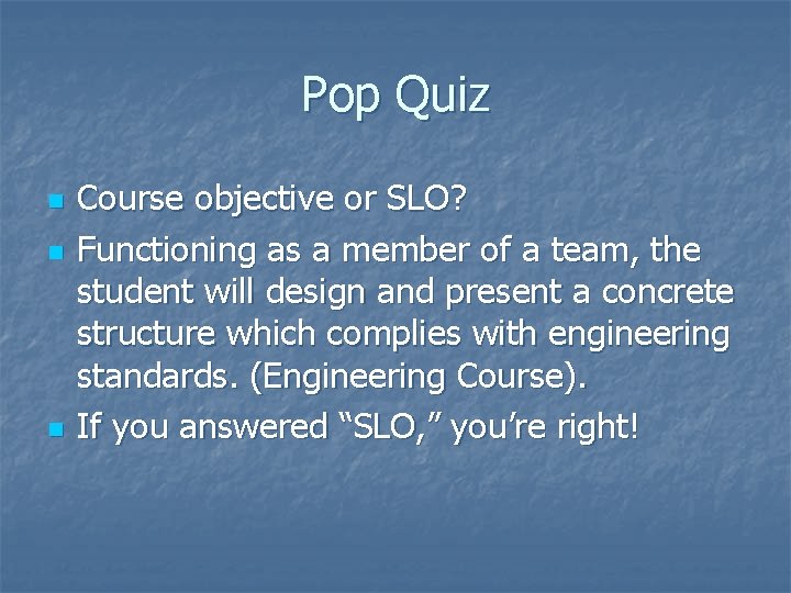Pop Quiz n n n Course objective or SLO? Functioning as a member of