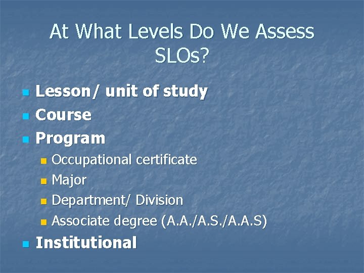 At What Levels Do We Assess SLOs? n n n Lesson/ unit of study