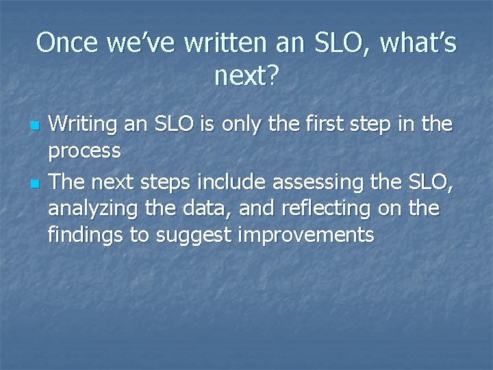 Once we’ve written an SLO, what’s next? n n Writing an SLO is only