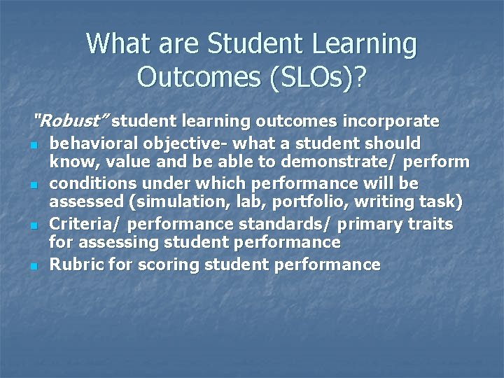 What are Student Learning Outcomes (SLOs)? “Robust” student learning outcomes incorporate n n behavioral