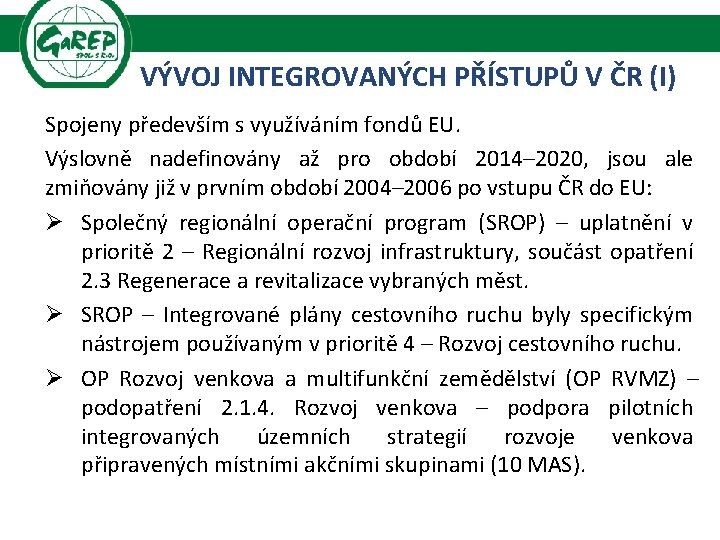 VÝVOJ INTEGROVANÝCH PŘÍSTUPŮ V ČR (I) Spojeny především s využíváním fondů EU. Výslovně nadefinovány