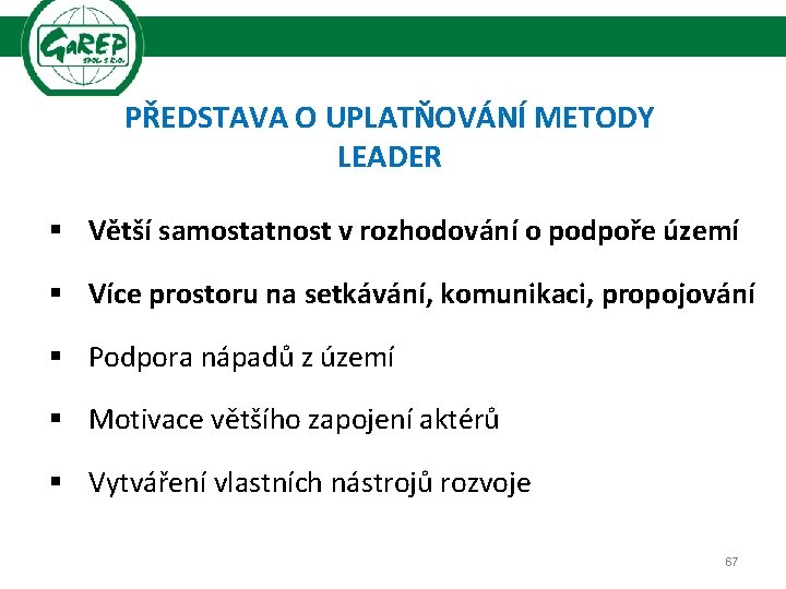 PŘEDSTAVA O UPLATŇOVÁNÍ METODY LEADER § Větší samostatnost v rozhodování o podpoře území §