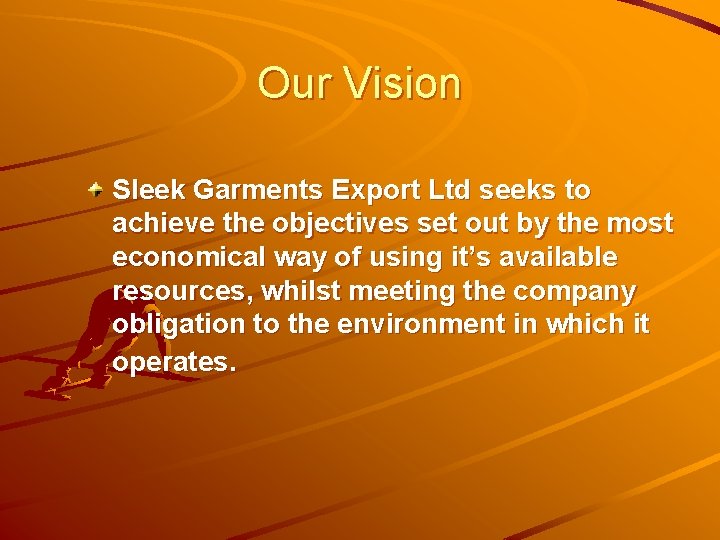 Our Vision Sleek Garments Export Ltd seeks to achieve the objectives set out by