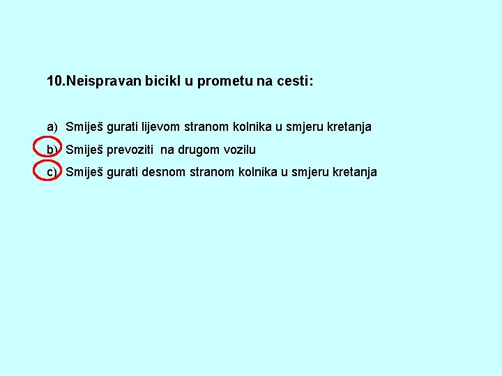 10. Neispravan bicikl u prometu na cesti: a) Smiješ gurati lijevom stranom kolnika u