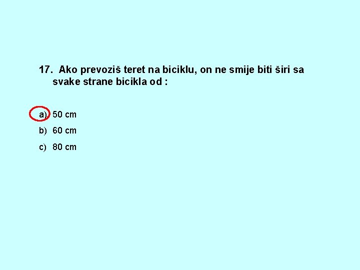 17. Ako prevoziš teret na biciklu, on ne smije biti širi sa svake strane