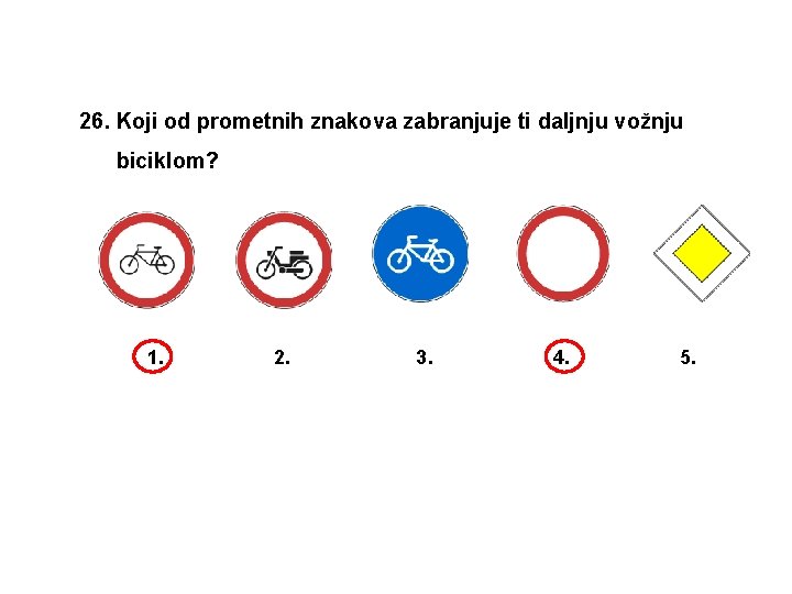 26. Koji od prometnih znakova zabranjuje ti daljnju vožnju biciklom? 1. 2. 3. 4.