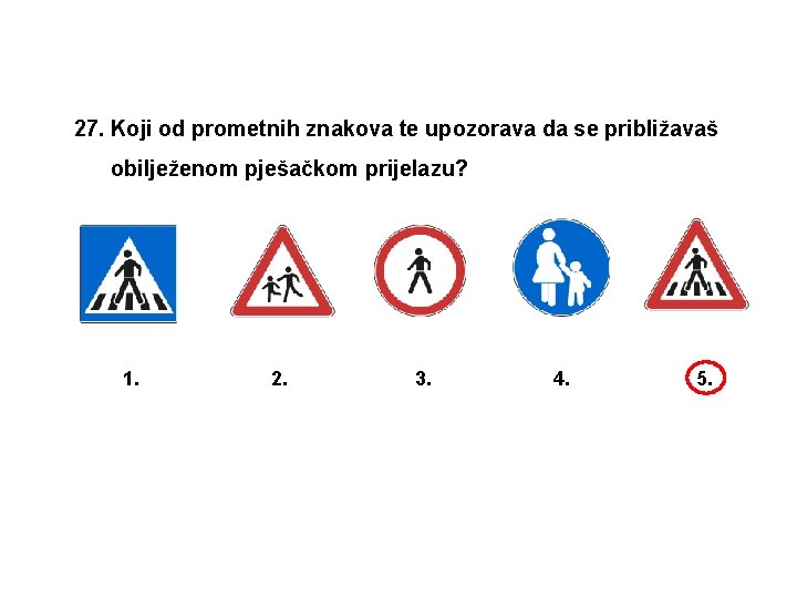 27. Koji od prometnih znakova te upozorava da se približavaš obilježenom pješačkom prijelazu? 1.