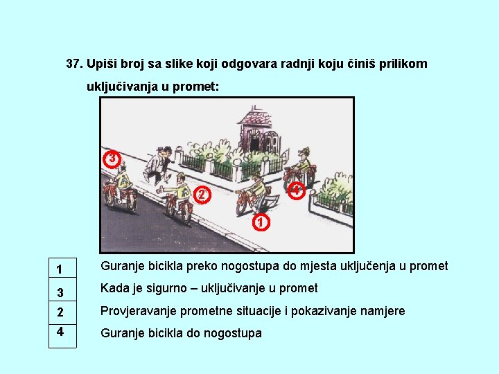 37. Upiši broj sa slike koji odgovara radnji koju činiš prilikom uključivanja u promet: